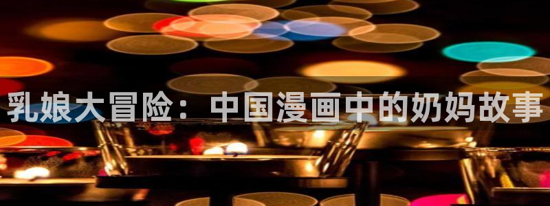 里番动漫无删减：乳娘大冒险：中国漫画中的奶妈故事